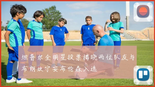 坦普尔全明星投票揭晓两位队友与布朗坎宁安布伦森入选